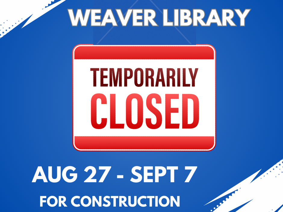 Weaver Library Temporarily Closed Aug 27 - Sept 7